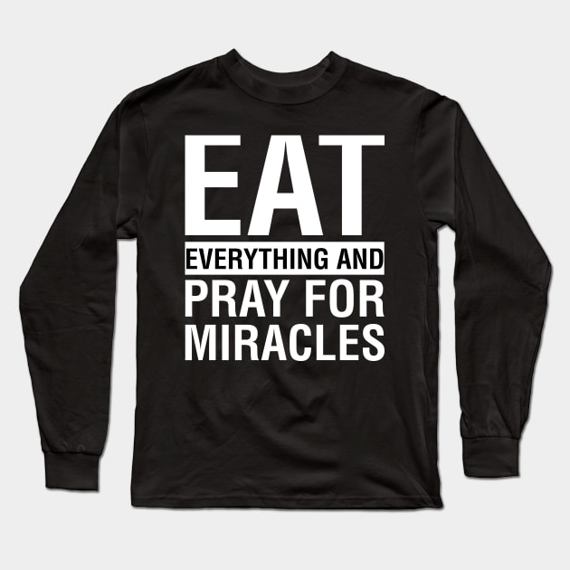 Eat Everything And Pray For Miracles Long Sleeve T-Shirt by CityNoir